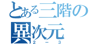 とある三階の異次元（２ー３）