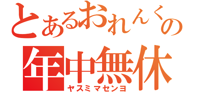 とあるおれんくんの年中無休（ヤスミマセンヨ）