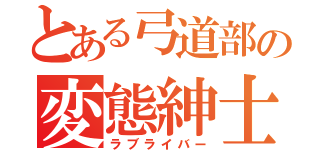 とある弓道部の変態紳士（ラブライバー）