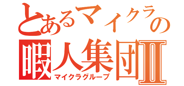 とあるマイクラの暇人集団Ⅱ（マイクラグループ）