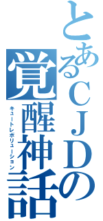 とあるＣＪＤの覚醒神話（キュートレボリューション）