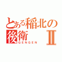 とある稲北の後衛Ⅱ（ＧＥＮＧＥＮ）