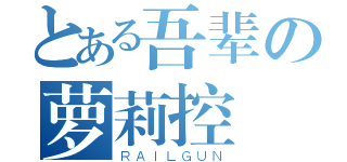 とある吾辈の萝莉控（ＲＡＩＬＧＵＮ）