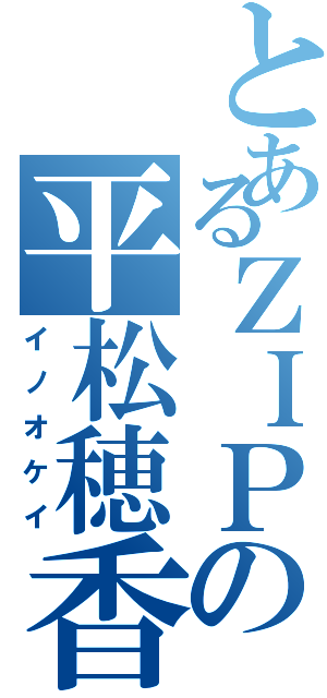 とあるＺＩＰの平松穂香（イノオケイ）