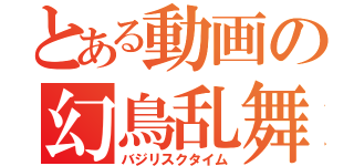 とある動画の幻鳥乱舞（バジリスクタイム）