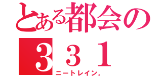 とある都会の３３１（ニートレイン。）