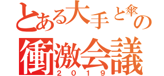 とある大手と傘下の衝激会議（２０１９）