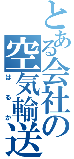 とある会社の空気輸送（はるか）