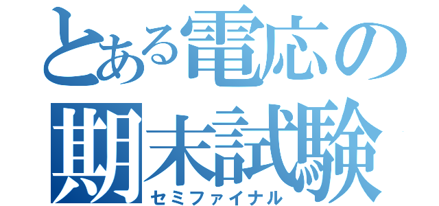 とある電応の期末試験（セミファイナル）