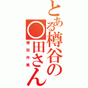 とある樽谷の○田さん（補完作戦）