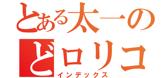 とある太一のどロリコン（インデックス）