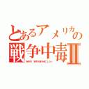 とあるアメリカの戦争中毒Ⅱ（ＷＷⅢ　世界大戦を起こしたい）