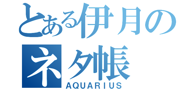 とある伊月のネタ帳（ＡＱＵＡＲＩＵＳ）