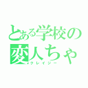 とある学校の変人ちゃん（クレイジー）