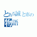 とある誠と恵の物語（）