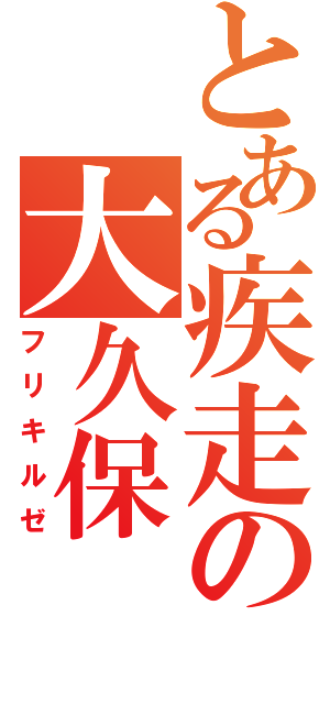 とある疾走の大久保（フリキルゼ）