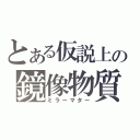 とある仮説上の鏡像物質（ミラーマター）