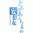 とあるあんちょれの妄想女（カクレキモヲタ）