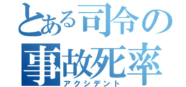 とある司令の事故死率（アクシデント）