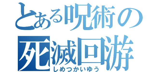 とある呪術の死滅回游（しめつかいゆう）