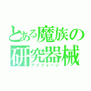 とある魔族の研究器械（アイフォーン）