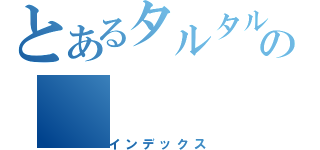 とあるタルタルの（インデックス）