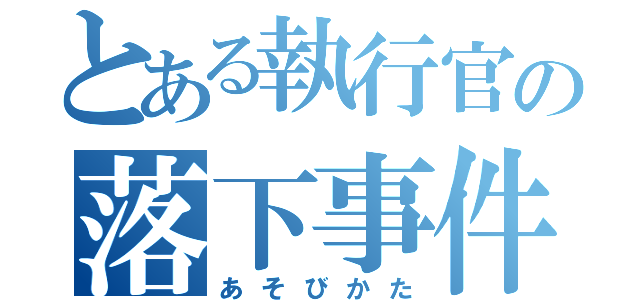 とある執行官の落下事件（あそびかた）