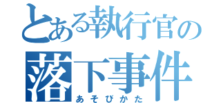 とある執行官の落下事件（あそびかた）