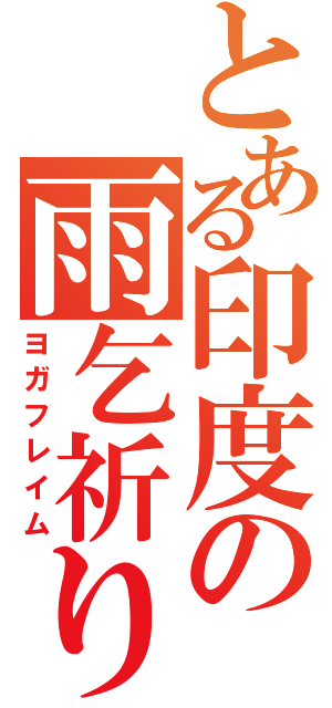 とある印度の雨乞祈り（ヨガフレイム）