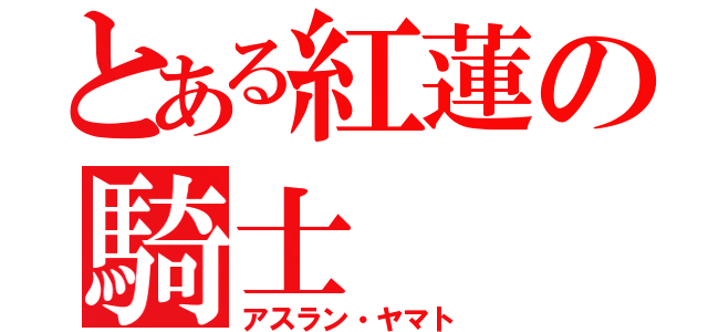 とある紅蓮の騎士（アスラン・ヤマト）