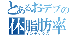 とあるおデブの体脂肪率（インデックス）