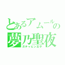 とあるアムールの夢乃聖夜（ガチャピン王子）