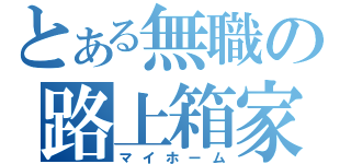 とある無職の路上箱家（マイホーム）