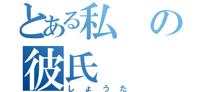 とある私の彼氏（しょうた）