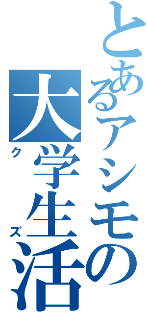 とあるアシモの大学生活（クズ）