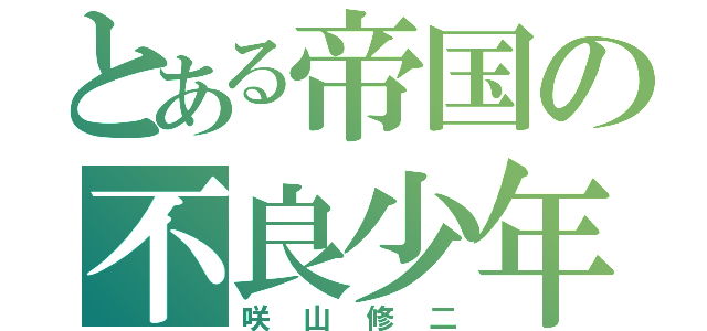 とある帝国の不良少年（咲山修二）