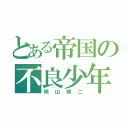 とある帝国の不良少年（咲山修二）