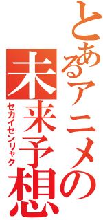 とあるアニメの未来予想図Ⅱ（セカイセンリャク）