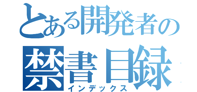 とある開発者の禁書目録（インデックス）