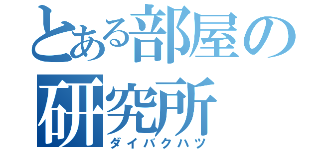 とある部屋の研究所（ダイバクハツ）