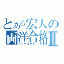 とある宏人の両洋合格Ⅱ（スクールライフ）