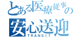 とある医療従事者の安心送迎（ＴＲＡＮＳＩＴ）