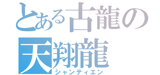 とある古龍の天翔龍（シャンティエン）