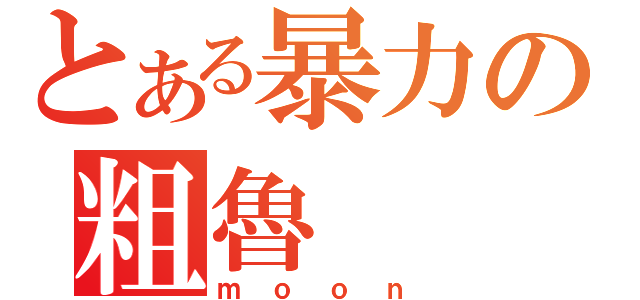 とある暴力の粗魯（ｍｏｏｎ）