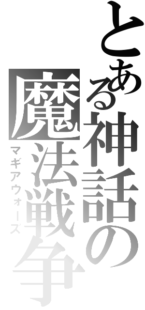 とある神話の魔法戦争（マギアウォーズ）