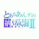 とあるあんずの納豆記録Ⅱ（棚橋杏朱）