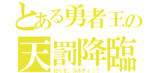 とある勇者王の天罰降臨（行くぞ、ゴルディ！！）