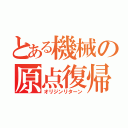 とある機械の原点復帰（オリジンリターン）