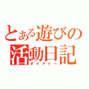 とある遊びの活動日記（ダイアリー）