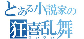 とある小説家の狂喜乱舞（ウハウハ）